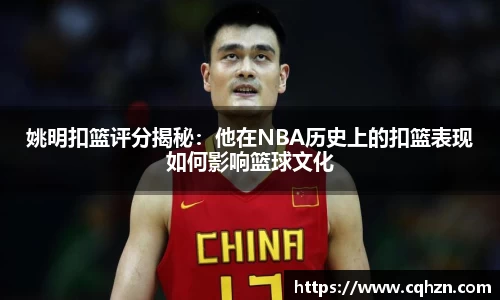 姚明扣篮评分揭秘：他在NBA历史上的扣篮表现如何影响篮球文化